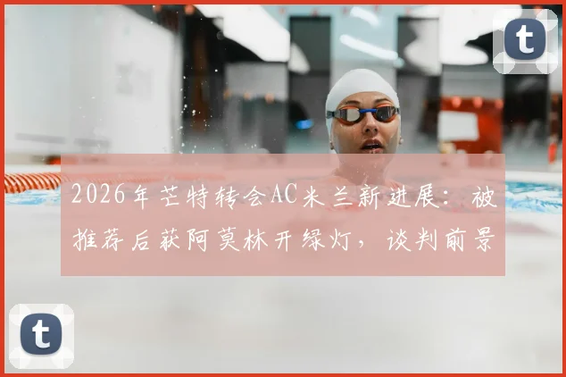 2026年芒特转会AC米兰新进展:被推荐后获阿莫林开绿灯,谈判前景深度分析