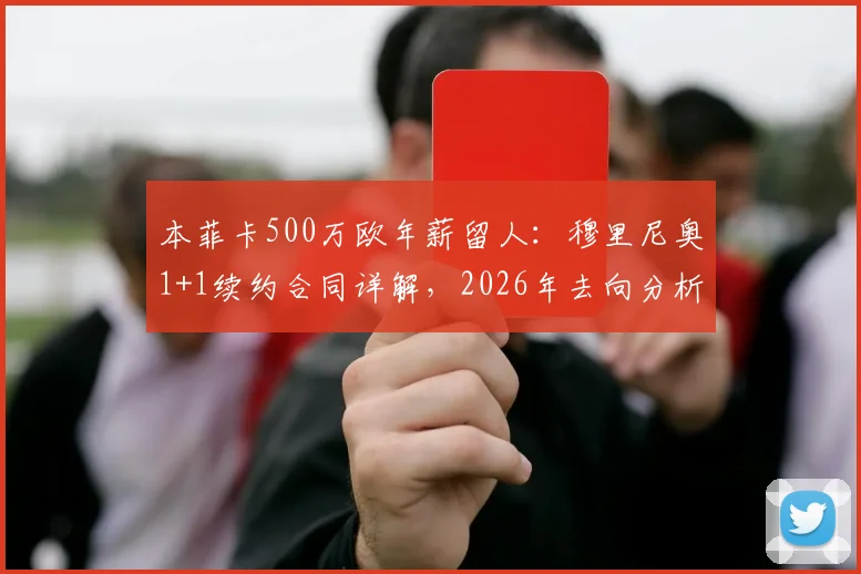 本菲卡500万欧年薪留人:穆里尼奥1+1续约合同详解,2026年去向分析